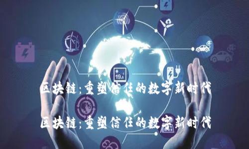 区块链：重塑信任的数字新时代

区块链：重塑信任的数字新时代