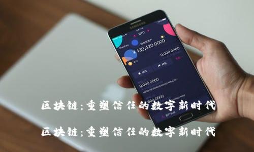 区块链：重塑信任的数字新时代

区块链：重塑信任的数字新时代