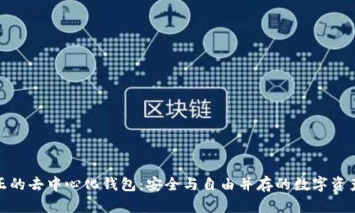 拥抱真正的去中心化钱包:安全与自由并存的数字资产新时代