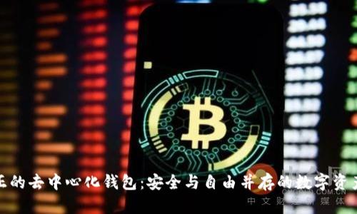 拥抱真正的去中心化钱包:安全与自由并存的数字资产新时代