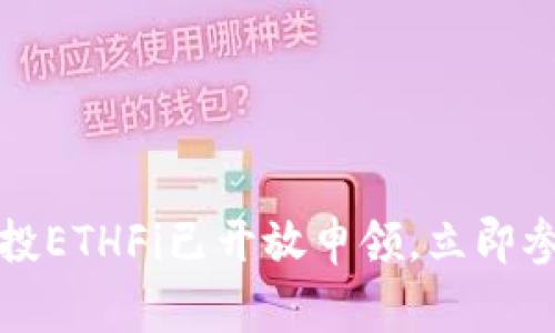 抢先一步！ETH空投ETHFi已开放申领，立即参与赢取丰厚奖励