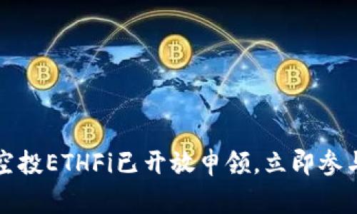 抢先一步！ETH空投ETHFi已开放申领，立即参与赢取丰厚奖励