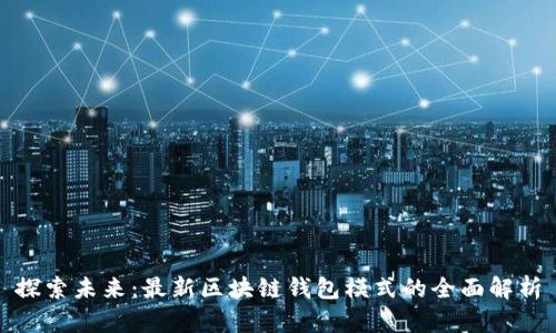 探索未来:最新区块链钱包模式的全面解析