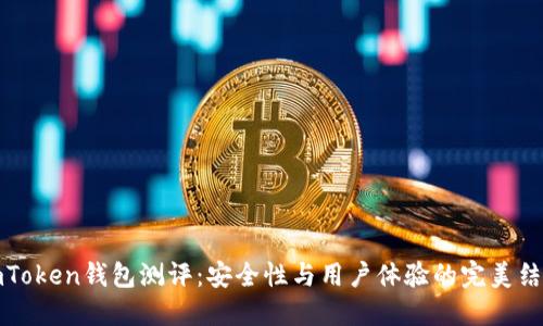 imToken钱包测评:安全性与用户体验的完美结合