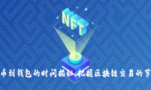 提币到钱包的时间揭秘:把握区块链交易的节奏
