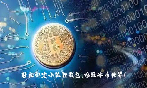 轻松绑定小狐狸钱包，畅玩冰币世界！