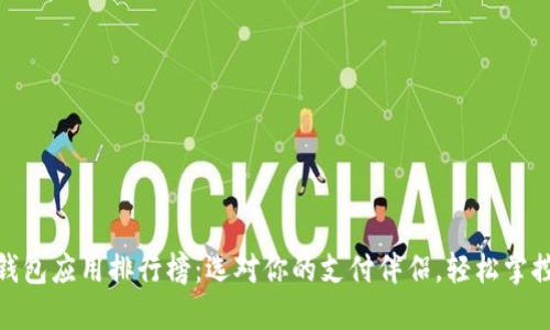 数字钱包应用排行榜:选对你的支付伴侣,轻松掌控财务