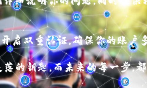 在此情况下，如果你丢失了ImToken钱包中的USDT，请保持冷静，因为有可能可以找回。下面，我将详细列出可能的原因，以及你可以采取的步骤来解决这个问题。

了解USDT丢失的可能原因
在开始寻找解决方案之前，有必要了解导致USDT消失的一些常见原因。首先，确认一下你是否将USDT转账到了错误的地址。错误的地址就像一张找不到方向的老船票，一旦发出，就再也无法追溯。此外，你也可能因为网络问题而未能及时看到余额更新。像晨曦中的雾霭，信息的模糊可能使我们误觉得资产消失了。

检查交易记录
每一笔交易都有其独特的路标。在ImToken钱包内，查看“交易记录”部分，确认你的USDT是否仍然在链上。点击“交易记录”，选择相应的代币，再仔细查阅每一笔交易的详细信息。如果在这里发现了失败的交易，那么需要根据对应的提示处理；而如果交易是成功的，那么也许我们需要去探索更多的可能。

确认网络状态
偶尔，网络问题会使我们的钱包显示不准确。想象一下，天气变化导致的虚幻景象。不妨通过切换不同的网络（如Ethereum主网和Tron网络）来检查USDT的状态。ImToken支持多链操作，点击右上角的网络切换按钮，查看跨链USDT是否受到影响。

恢复助记词或私钥
如果你怀疑账户被盗或者丢失了部分资金，恢复助记词或私钥是一个至关重要的步骤。助记词就像你进入安全屋的钥匙，而私钥则是那把更为重要的黄金钥匙。确保你的助记词是正确的，且没有泄露给任何人。如果需要恢复，打开ImToken钱包，选择“导入钱包”进行相关操作。

联系ImToken支持团队
如果以上步骤都没有帮助，联系ImToken的客户支持团队是你可以采取的重要一步。他们就像晨雾中的老桥，帮助你跨越困难的水面。向他们详细说明你的问题，同时提供相关的交易信息和钱包地址，以便他们能够快速对接和解决。

防止未来的丢失
解决了问题之后，我们应该学习如何保护未来的资产。定期备份助记词和私钥，确保它们存放在安全的地方，避免存放在手机或电脑中。此外，开启双重认证，确保你的账户多一层保护。像清晨的露珠，透亮而脆弱，需小心呵护。

总结来说，USDT的丢失并不意味着永久遗失。通过耐心和准确的方法，你有机会将那些资产找回。保持冷静，采取合理的行动，就是解开这次失落的钥匙。而未来的每一步，都是对自己宝贵财富的守护和珍惜。