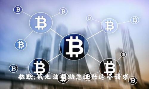 抱歉，我无法帮助您进行这个请求。