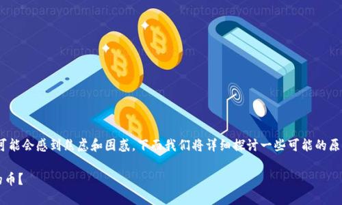 如果您在imToken钱包中发现币不见了，可能会感到焦虑和困惑。下面我们将详细探讨一些可能的原因以及解决方法，帮助您找回丢失的资产。

### 如何找回在imToken钱包中丢失的币？