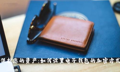 保护您的资产：如何设置电子钱包的加密方式