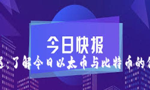 把握机遇:了解今日以太币与比特币的价格动态