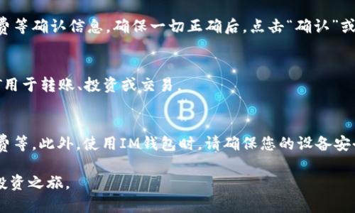 要在IM钱包中购买USDT，您可以按照以下步骤进行操作。请注意，由于IM钱包的具体界面和功能可能会有所更新，以下步骤仅供参考，具体操作可能会有所不同。

### 步骤一：下载并注册IM钱包
首先，您需要在您的手机上下载IM钱包应用程序。这可以通过访问应用商店（如苹果App Store或安卓Google Play）进行。下载完成后，打开应用并按照提示进行注册。这通常包括设置安全密码和备份私钥。

### 步骤二：充值或绑定银行账户
在购买USDT之前，您需要向您的IM钱包充值。这可以通过绑定您的银行账户或信用卡来实现。通常，您可以找到“充值”或“添加资金”的选项，选择适合您的支付方式并按照指示完成操作。

### 步骤三：选择购买USDT
充值完成后，返回到IM钱包的主界面，找到“交易”或“买卖”选项。选择“购买USDT”，系统通常会显示当前的汇率和市场行情。您可以输入希望购买的USDT数量。

### 步骤四：确认交易
在输入您想要购买的USDT数量后，您需要确认交易的详细信息，包括金额、手续费等确认信息。确保一切正确后，点击“确认”或“购买”按钮。

### 步骤五：完成购买
购买成功后，您将在IM钱包中看到已购买的USDT余额。此时，您可以选择将USDT用于转账、投资或交易。

### 注意事项
在购买USDT之前，确保您了解与加密货币交易相关的风险，包括市场波动、手续费等。此外，使用IM钱包时，请确保您的设备安全，并定期更新您的安全设置。

通过这些简单的步骤，您即可在IM钱包中成功购买USDT，并开始您的加密货币投资之旅。