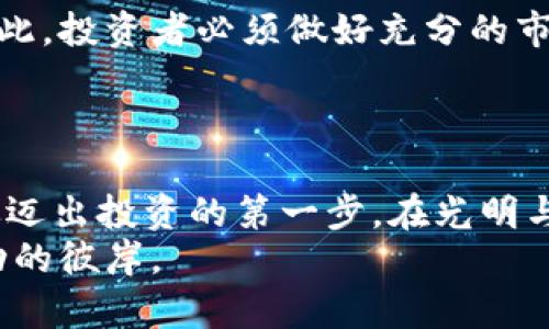 掌握虚拟币ETP：开启财富增值的新大门
虚拟币, ETP, 财富增值/guanjianci

什么是虚拟币ETP？
在一个闪烁着诱人光芒的金融市场中，虚拟币迅速崛起，成为许多投资者的焦点。而在这股热潮中，ETP（交易所交易产品）仿佛是一扇通往财富新天地的窗户。想象一下，在晨曦初露的股市中，ETP如同一艘航船，承载着希望与梦想，穿越数字化的海洋。

虚拟币ETP的基本概念
ETP，或者说交易所交易产品，是一种让投资者能够方便地参与到虚拟货币市场中的金融工具。可以把它看作是数字货币的证券化版本。想象一下，ETP就像是在科技园区中，一家新兴企业的股票，迅速吸引了投资者的目光。其背后，承载的是各种虚拟币的价值，无论是比特币的厚重，还是以太坊的灵动，ETP都能让投资者方便地进行交易。

虚拟币ETP的优势
与传统的虚拟币交易相比，ETP具备诸多优势。首先，它是一种受监管的金融模型，这让许多初入市场的“投资萌新”在面对复杂的虚拟币交易时，能够减轻心理负担。如同在取水不易的干旱季节，ETP为投资者提供了清晰可靠的水源，加以利用，财富的丰盈不再遥不可及。
其次，ETP的流动性较强，投资者可以随时根据市场行情调整自己的持仓，像是熟练的航海者，灵活应对突如其来的风浪。此外，ETP的费用相对较低，投资者不需要支付高额的交易费用和存储费用，可以更好地把握每一分投资机会。就如同在一个盛大的节日集市上，攫取每一声优惠的呼唤。

如何投资虚拟币ETP？
投资虚拟币ETP并非高不可攀，而是如同在阳光下缓缓展开的一扇扇窗户，等待你来推开。首先，投资者需要选择信赖的交易平台，确保其在行业中的声誉如清晨的露珠，晶莹剔透。接着，注册账户，完成身份验证，犹如进入一场精心策划的舞会，待你入场跳出精彩的舞步。
选择合适的ETP产品是关键一步。投资者可以依据自己的风险承受能力和目标收益来选择是追求低风险的“宁静港湾”，还是冒险一试的高收益“激流勇进”。一旦确定目标，便可以投入资金，静静观察市场的波动，犹如在雨后初晴时，期待彩虹的出现。

市场动向与前景分析
虚拟币市场犹如一片潮起潮落的海洋，每一个波动都伴随着无尽的机遇与挑战。专业分析师们通过对市场趋势的深切分析，为投资者提供了诸多参考。在未来，随着更多金融机构的参与，ETP的种类将日益丰富，就像早晨初升的阳光，照亮每一个角落。
同时，随着全球对数字货币接受度的提升，ETP的市场需求也将不断攀升。这种趋势预示着，许多小型投资者亦能在这一领域崭露头角，如同舞台上璀璨的星辰，各自闪烁着自己的光芒。

风险与注意事项
然而，在这片充满机遇的海域中，暗流涌动，投资者须具备清醒的头脑与谨慎的态度。市场波动性大，可能导致投资者的财富如风中的蒲公英，随时飘散。因此，投资者必须做好充分的市场调研，了解每一项投资背后的故事与风险。就如同在攀登高山时，未雨绸缪的装备与清晰的路线图是成功登顶的关键。
在进行投资前，确定合理的资产配置方案，将风险分散，如同将珍贵的宝石镶嵌在不同的项链上，才能保证整体的价值不受损害。

总结：迈出投资的第一步
在遥远的数字货币星辰大海中，虚拟币ETP如同一颗耀眼的明珠，吸引着无数投资者的目光。无论你是投资新手，还是资深玩家，都应该乘着这股浪潮，勇敢迈出投资的第一步。在光明与风险并存的前方，抓住机遇的你，未来定将收获财富的甘露。
所以，心中怀揣梦想，手中紧握机会，未来的财富增值之路，等待着你去书写。只需记得，犹如晨雾中的老桥，稳固而宁静，你的投资决策必将引领你走向成功的彼岸。