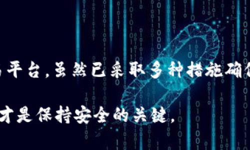 在讨论“OK平台”是否安全之前，我们必须明确它是什么类型的平台，它的主要功能和商业模式是什么。在此次讨论中，我们将主要关注在 OKEx 和与其相关的交易所的安全性。

什么是OK平台？
OK平台，例如OKEx，是一个全球领先的数字资产交易所。它允许用户进行比特币、以太坊等各类加密货币的交易。从其成立之初，OKEx就致力于为全球用户提供安全、可靠的交易体验，让投资者能够在一个丰富的金融生态中自由交易。

安全性的多维度考虑
评估一个平台的安全性，通常要从多个维度来考虑，包括数据安全、交易安全和用户资金的保护等。在这方面，OK平台采取了一些切实有效的措施来确保用户的安全。

数据安全：保卫用户隐私
在数字经济时代，用户的信息安全显得尤为重要。OK平台采用了高标准的数据加密技术，通过 SSL 加密和其他相关安全技术，确保用户在平台上的信息不会被第三方获取。此外，用户的个人信息和交易记录都是经过严格保护的，降低了数据泄露的风险。

交易安全：构建风控体系
为确保交易的安全，OK平台引入了多层风控体系，通过实时监控交易异常行为与风险评估，来规避可能出现的风险。同时，OK还积极与全球的安全机构合作，共同提升平台的安全防护能力，确保用户的资金安全。

用户资金保护：多重存储方案
在用户资金安全方面，OK平台采用了热钱包与冷钱包相结合的资金存储方式。冷钱包是一个离线存储，能够有效防止黑客攻击，确保大部分用户资金的安全；而热钱包则用于日常交易，确保用户可以快速便捷地进行交易操作。

法律合规性：监管政策与透明度
作为全球知名的数字交易平台，OK平常常与各国政府合作，遵守相应的法律法规。这种良好的合规性不仅提高了用户对平台的信任度，也在一定程度上保护了用户的投资安全。

用户社区与教育
在平台安全的问题上，OK平台还积极参与用户教育。通过举办线上线下的研讨会、分享安全防范小技巧和加密货币的知识，提升用户对平台及市场的理解和警觉性。这样一来，用户不仅能有更好的交易体验，同时也能自我保护，避免成为网络诈骗的受害者。

总结：权衡利弊，做出决策
综上所述，OK平台在安全性方面采取了多种措施，努力为用户构建一个相对安全的交易环境。然而，任何平台都无法做到 100% 的安全，因此投资者在选择加密货币交易平台时，应当全面考虑自身的风险承受能力，进行必要的风险管理。

怎样选择安全的交易平台？
在考虑使用任何交易平台时，用户应该从以下几个方面进行考量：
ul
    li平台的知名度和口碑：选择在行业内有良好信誉的平台。/li
    li安全措施：查询平台的安全技术和资金保障机制。/li
    li法律合规性：了解平台是否遵循当地法律法规。/li
    li用户支持：看看平台是否提供良好的客户支持和服务。/li
/ul

结语：安全是第一路标
在数字资产日益普及的今天，用户必须时刻保持警惕，选择安全、可信赖的平台进行交易。OK平台作为一个成熟的交易平台，虽然已采取多种措施确保安全，但投资者依旧要始终保持对市场的敏锐性和对自身资金的绝对关注。记住，安全投资，从选择合适的平台开始。

希望以上内容能够帮助到你，对“OK平台”的安全性有一个更全面的了解。在加密货币的世界里，持续学习和保持警觉才是保持安全的关键。