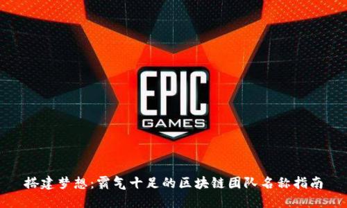 搭建梦想:霸气十足的区块链团队名称指南