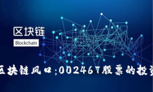 如何抓住区块链风口:002467股票的投资机会分析