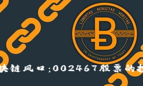 如何抓住区块链风口:002467股票的投资机会分析