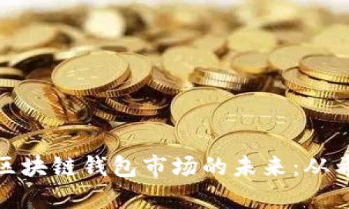 探索国内区块链钱包市场的未来:从希望到现实