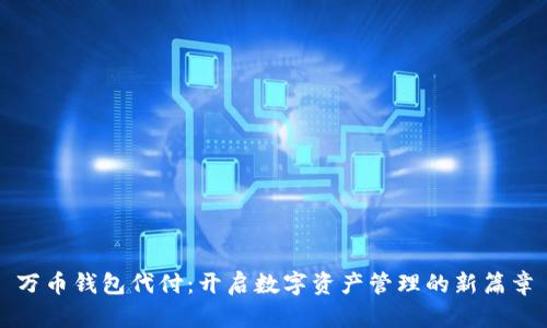 万币钱包代付：开启数字资产管理的新篇章