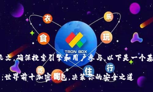 为了撰写一个完整的长文,确保搜索引擎和用户参与,以下是一个基于您问题的概要框架:
探索数字财富的未来:世界前十加密钱包,决策你的安全之道
