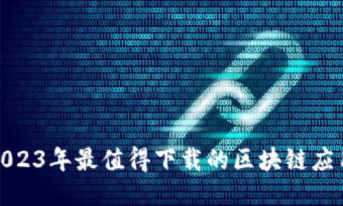 探索2023年最值得下载的区块链应用排行