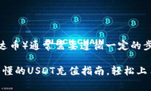充值USDT(泰达币)通常需要遵循一定的步骤,具体如下:
### 简单易懂的USDT充值指南,轻松上手!