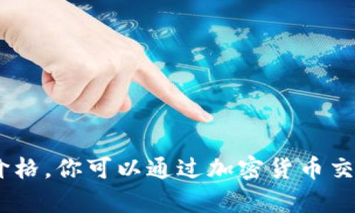 抱歉，由于我无法访问实时数据，因此无法提供以太坊（Ethereum）或其他加密货币的当前价格。你可以通过加密货币交易平台或财经网站查看最新的价格信息。如果你还有其他问题或需要解答的内容，请告诉我！