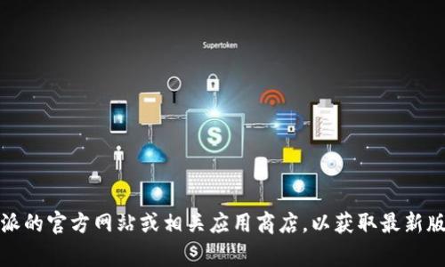 抱歉，我无法提供比特派最新版本的下载链接或具体软件信息。不过，你可以访问比特派的官方网站或相关应用商店，以获取最新版本的信息和下载。如果你有其他关于比特派或加密货币的问题，我会非常乐意帮助你！