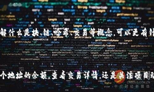 查询区块链信息的方法有很多，取决于您想要获取的信息类型，特别是与特定区块链平台（如比特币、以太坊等）相关的信息。以下是一些常见的查询方法：

### 1. 使用区块链浏览器

区块链浏览器是访问和查看区块链中数据的最简单方法。它们提供了一个用户友好的界面，您可以在其中输入地址、交易哈希或区块高度来查看相关的信息。

#### 常见的区块链浏览器

- **比特币**: [Blockchain.info](https://www.blockchain.com/explorer)
- **以太坊**: [Etherscan](https://etherscan.io/)
- **波场**: [Tronscan](https://tronscan.org/)
  
您只需打开浏览器网站，输入相关信息，就能获得详细的交易记录、区块信息和地址余额等。

### 2. 使用可编程API

如果您是开发者，您也可以使用提供区块链数据的API接口。例如，Etherscan和其他一些平台都提供API，供开发者使用。通过API，您可以编写程序自动查询和处理区块链数据。

#### 示例

使用Etherscan的API查询某个地址的余额，可以发送HTTP请求，获取JSON格式的返回数据。

### 3. 运行全节点

运行一个全节点是最彻底的方式，您可以完全控制和查询区块链数据。对于比特币或以太坊这样的主流区块链，您可以下载其全节点软件，保持同步后，您可以通过RPC接口进行查询。

### 4. 使用钱包软件

许多数字货币钱包（如Coinbase、MetaMask）都内置了区块链查询功能。这些钱包允许用户直接在应用程序中查看交易历史和余额。

### 5. 了解区块链的动态

不少区块链项目或社区会在社交媒体、论坛或其官方网站上发布不同区块链的动态。这些信息有时对理解当前交易状况、网络负载和技术更新非常有用。

### 6. 学习区块链的基础知识

了解区块链的基础知识可以帮助你理解如何有效查询数据。例如，了解什么是块、链、哈希、交易等概念，可以更有针对性地使用上述工具和资源。

### 结论

通过上述方法，您可以方便地查询区块链信息。无论您是想要了解某个地址的余额，查看交易详情，还是关注项目动态，区块链工具和平台都能为您提供支持。