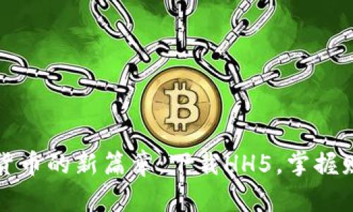 揭开数字货币的新篇章:下载HH5,掌握财富的未来