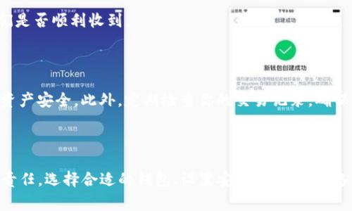 获得区块链钱包地址的过程其实并不复杂，但在此之前，了解什么是区块链钱包是非常重要的。区块链钱包是存储和管理你的数字资产（如比特币、以太坊等）的一种工具。每个钱包都有一个或多个地址，这些地址就像银行账户号，用于接收和发送加密货币。

选择合适的钱包类型

首先，你需要选择适合自己的区块链钱包类型。区块链钱包可以分为几种主要类型，包括：

ul
    listrong热钱包：/strong这些是在线钱包，方便快捷，但安全性相对较低，因为它们连接到互联网。/li
    listrong冷钱包：/strong这些是离线钱包，更加安全，适合长期存储资产，然而，使用起来相对不便。/li
    listrong硬件钱包：/strong这是一种特殊的冷钱包，设备通常带有显示屏和按钮，提供更高的安全性。/li
    listrong软件钱包：/strong这些通常是手机或电脑应用程序，提供灵活的使用体验，安全性取决于应用的设计。/li
/ul

根据你的需求，选择适合的类型，比如如果你是一个频繁交易的投资者，可以选择热钱包；而如果你只打算长期持有，可以考虑冷钱包或硬件钱包。

下载和安装钱包

选择好钱包类型后，你需要去官方网站（或知名的应用商店）下载相应的钱包应用。切勿从不明来源下载，以避免被恶意软件攻击。

安装过程中，通常会要求你设定一个安全密码，有时还会需要设置双因素认证以增强安全性。确保密码复杂且独特，不要使用个人信息。

创建钱包和生成地址

完成安装后，打开钱包应用，按照屏幕上的指示进行设置。一旦设置完成，系统会自动生成你的区块链钱包地址。这个地址通常是一个以字母和数字组成的字符串，看上去像是“1A1zP1eP5QGefi2DMPTfTL5SLmv7DivfNa”的格式。

在许多钱包中，系统还会提示你备份助记词。助记词是生成你钱包的密钥，务必要妥善保管，最好把它写在纸上，并放在安全的地方。

理解你的钱包地址

区块链钱包地址就像你的数字资产邮箱。每当有人想要向你转账，他们需要这个地址。你可以直接复制地址链接，或者在钱包中使用二维码功能，方便其他人扫描（或拍照）发送资产。

注意，不同的区块链（如比特币、以太坊）地址是不同的，确保在发送和接收时使用相应的地址；否则，你的资产可能会丢失。

测试发送和接收

为了确保一切正常，你可以先进行小额的测试转账。给你自己或信任的朋友发送很小的金额，然后确认他们是否顺利收到。

保持钱包的安全性

最后，确保定期更新软件，警惕 phishing 攻击和钓鱼网站。建议尽量避免在公共场所访问钱包，保护你的资产安全。此外，定期检查你的交易记录，确保没有异常活动。

总结

获得区块链钱包地址并不是一件复杂的事情，但保持安全的意识却是每一位数字资产持有者必须面对的责任。选择合适的钱包、设置安全密码、妥善备份助记词，都是确保你数字资产安全的关键步骤。希望你的区块链旅程能愉快且安全。