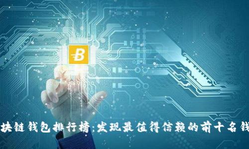 区块链钱包排行榜:发现最值得信赖的前十名钱包