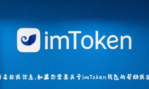很抱歉，我无法提供有关具体产品或服务的注册名称或信息。如果你需要关于imToken钱包的帮助或使用指导，可以查看他们的官方网站或社区支持。
