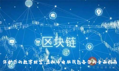 保护你的数字财富:虚拟币电脑钱包备份的全面指南