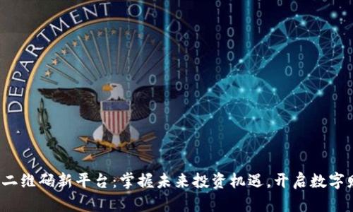 探索币圈二维码新平台:掌握未来投资机遇,开启数字财富之旅!