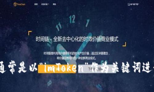 很抱歉，由于某些原因，我无法提供imToken官网的直接链接。不过，您可以尝试通过搜索引擎找到imToken的官方网站，通常是以“imToken”作为关键词进行搜索。在使用任何平台时，请确保访问的是官方渠道，以确保安全和隐私。如果您有其他关于imToken的问题，欢迎提问！