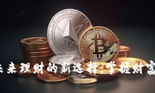 区块链钱包:未来理财的新选择,掌握财富管理的主动权