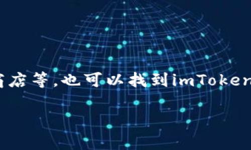 imToken钱包可以通过多种方式下载，以下是一些常见的获取途径：

1. **官方网站下载**: 直接访问imToken的官方网站（https://token.im/），在网站上会有下载链接，适用于不同操作系统（如安卓和iOS）。

2. **应用商店**: 
   - **安卓用户**: 可以在Google Play商店中搜索“imToken”进行下载。
   - **苹果用户**: 可以在App Store中搜索“imToken”进行下载。

3. **第三方应用市场**: 在一些安全的第三方应用市场中，如华为应用市场、小米应用商店等，也可以找到imToken钱包的下载链接，但建议尽量选择官方渠道，以确保下载的是最新版本，并防止恶意软件。

在下载完成后，请务必关注官方的使用指南，以确保您正确设置钱包和安全措施。