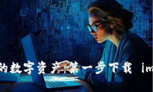 轻松掌控你的数字资产:第一步下载 imToken 钱包