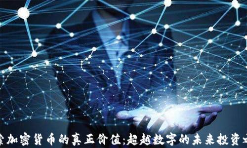 
探索加密货币的真正价值：超越数字的未来投资之旅
