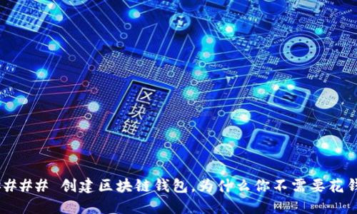 #### 创建区块链钱包，为什么你不需要花钱？