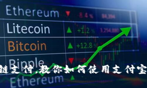 轻松掌握TRC链支付，教你如何使用支付宝实现跨链交易