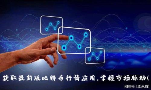获取最新版比特币行情应用，掌握市场脉动！