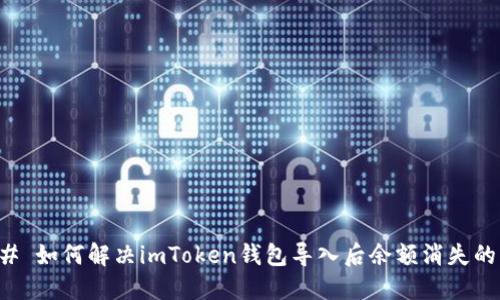 ### 如何解决imToken钱包导入后余额消失的问题